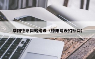 仙桃咸阳德阳网站建设（德阳建设招标网）