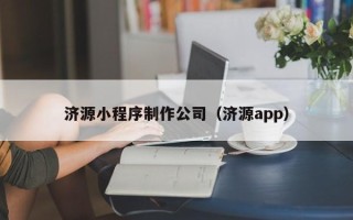 仙桃济源小程序制作公司（济源app）